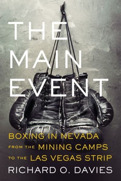 Richard “Dick” Davies’ book “The Main Event: Boxing in Nevada from the Mining Camps to the Las Vegas Strip,” has been published.